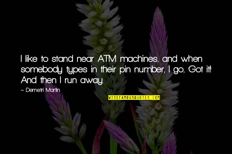 Amnion Crisis Quotes By Demetri Martin: I like to stand near ATM machines, and