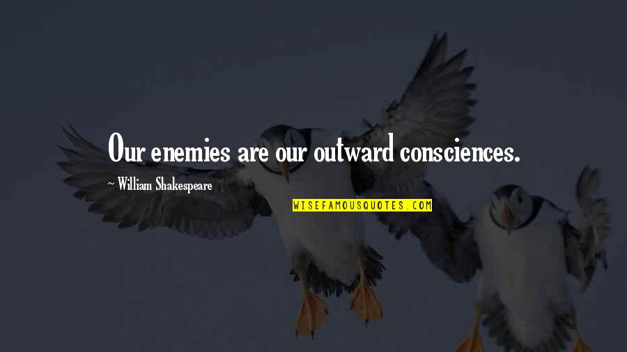 Amnionic Quotes By William Shakespeare: Our enemies are our outward consciences.