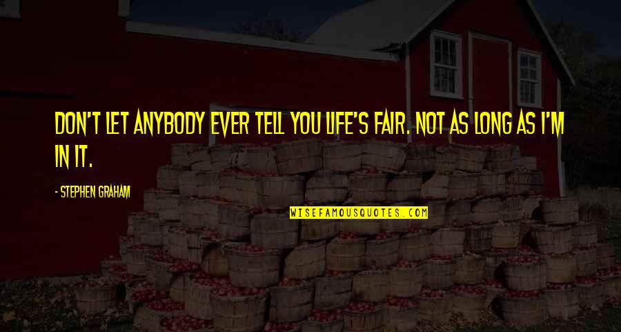 Amn't Quotes By Stephen Graham: Don't let anybody ever tell you life's fair.