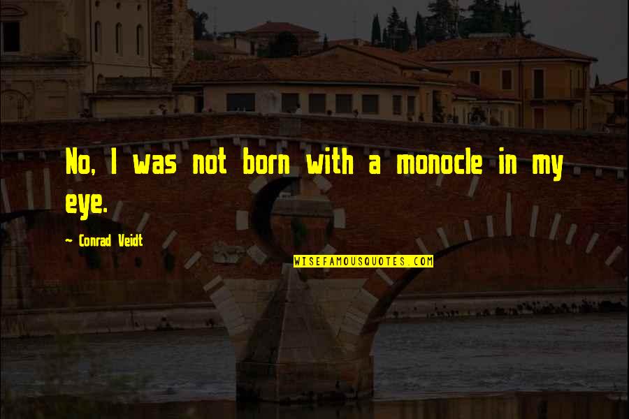 Amnuay Ponpued Quotes By Conrad Veidt: No, I was not born with a monocle