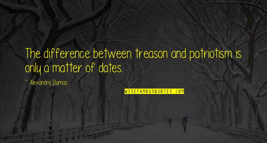 Amo A Mi Novio Quotes By Alexandre Dumas: The difference between treason and patriotism is only Amo A Mi Novio Quotes By Alexandre Dumas: The difference between treason and patriotism is only