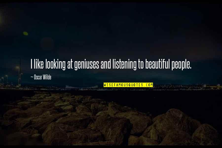 Amo54 Quotes By Oscar Wilde: I like looking at geniuses and listening to