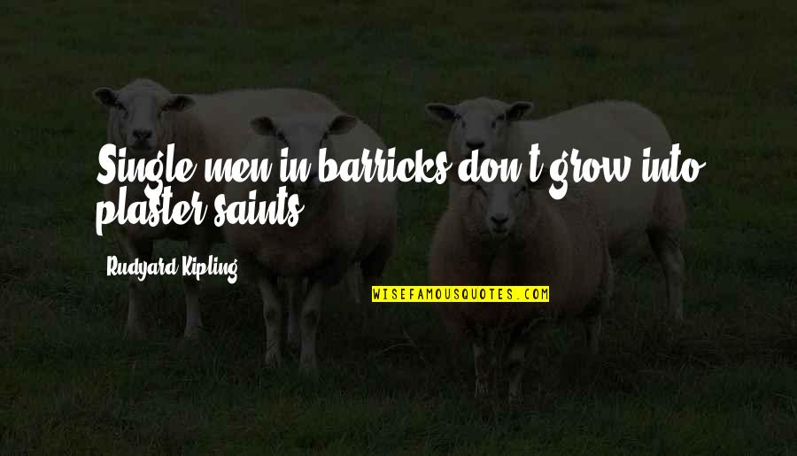 Amoco Fcu Quotes By Rudyard Kipling: Single men in barricks don't grow into plaster Amoco Fcu Quotes By Rudyard Kipling: Single men in barricks don't grow into plaster
