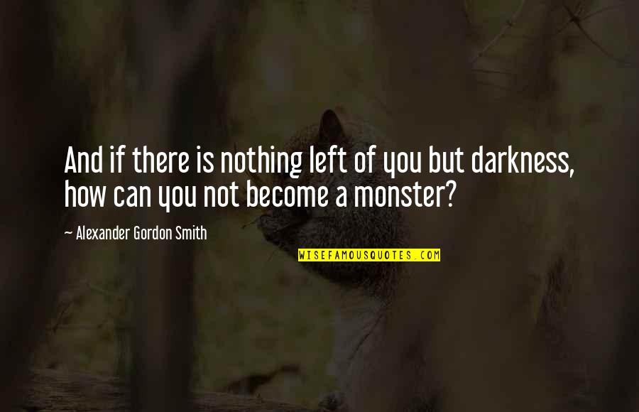 Amoda Maa Jeevan Quotes By Alexander Gordon Smith: And if there is nothing left of you