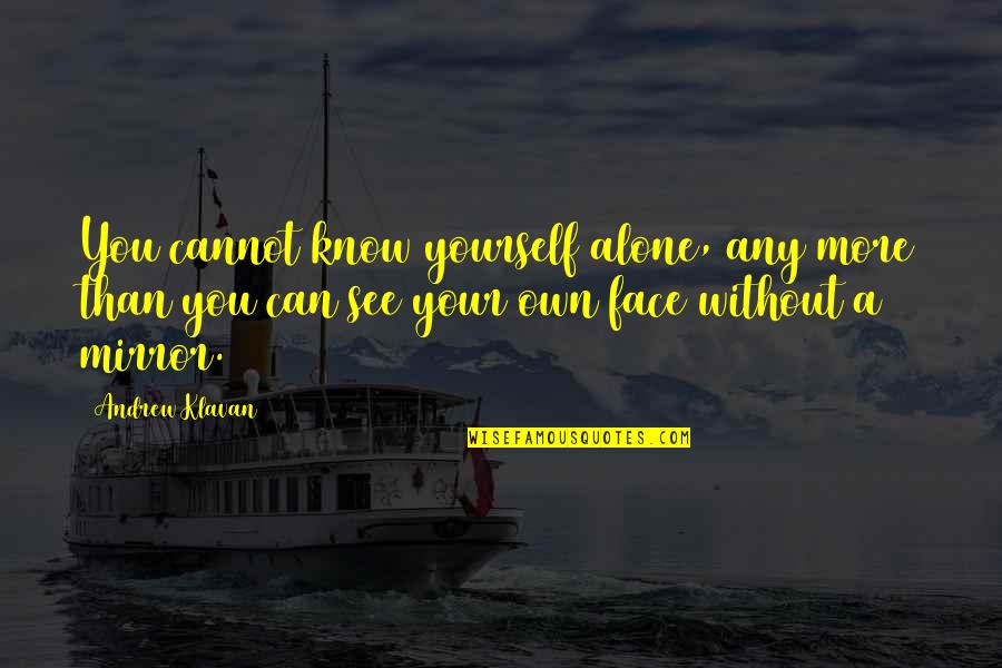 Amoda Maa Jeevan Quotes By Andrew Klavan: You cannot know yourself alone, any more than Amoda Maa Jeevan Quotes By Andrew Klavan: You cannot know yourself alone, any more than
