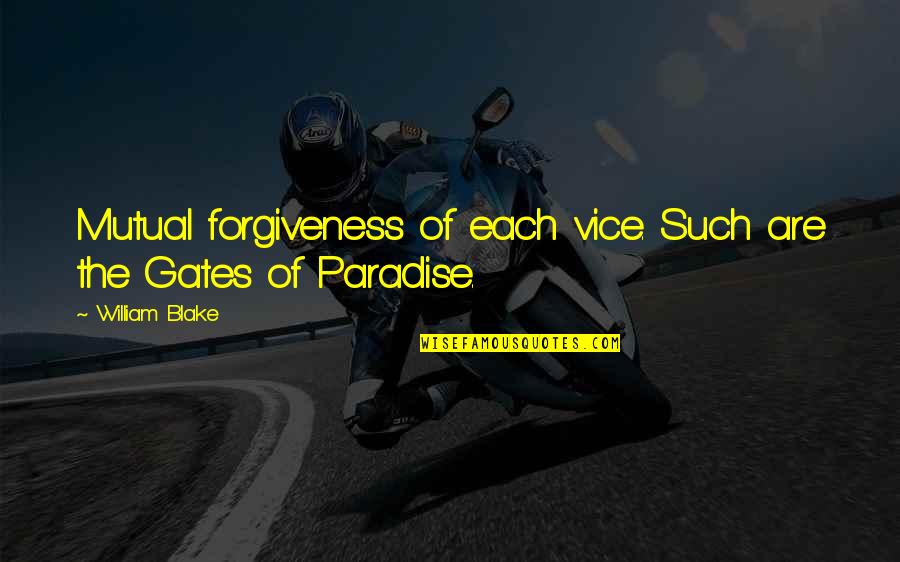 Amoda Maa Jeevan Quotes By William Blake: Mutual forgiveness of each vice. Such are the Amoda Maa Jeevan Quotes By William Blake: Mutual forgiveness of each vice. Such are the