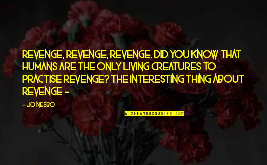 Amoda Maa Quotes By Jo Nesbo: Revenge, revenge, revenge. Did you know that humans Amoda Maa Quotes By Jo Nesbo: Revenge, revenge, revenge. Did you know that humans