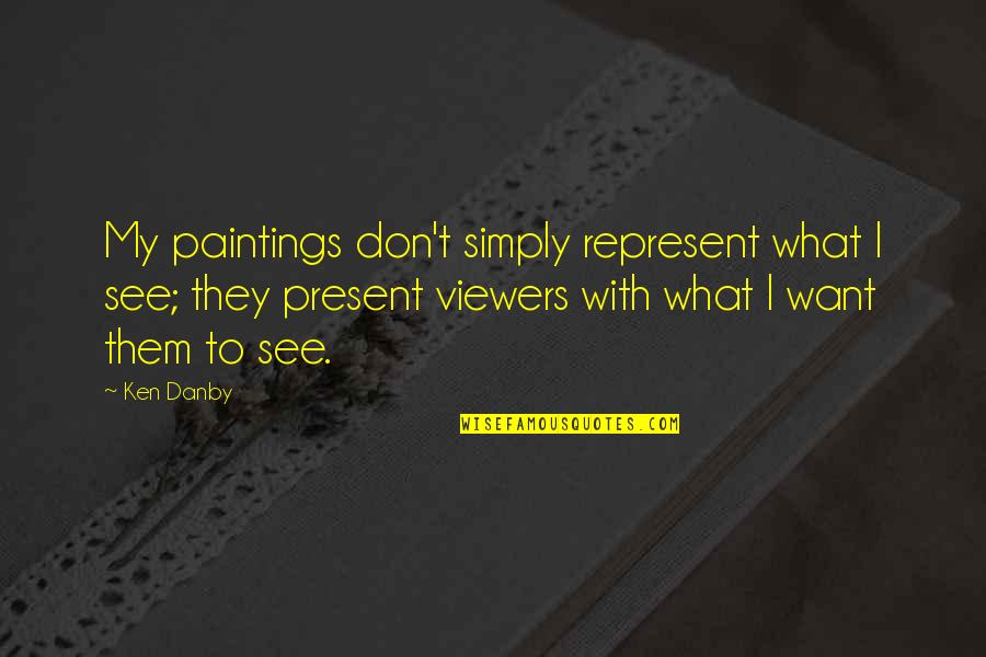Amodeo Produce Quotes By Ken Danby: My paintings don't simply represent what I see;