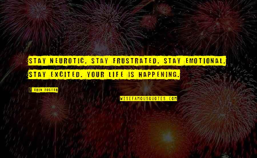 Amoeba 10 Quotes By Erin Foster: Stay neurotic. Stay frustrated. Stay emotional. Stay excited.