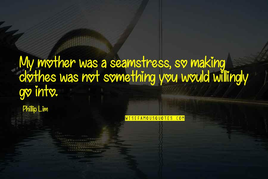 Amoeba 10 Quotes By Phillip Lim: My mother was a seamstress, so making clothes Amoeba 10 Quotes By Phillip Lim: My mother was a seamstress, so making clothes