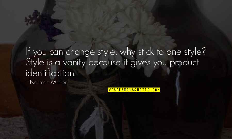 Amoedo Rj Quotes By Norman Mailer: If you can change style, why stick to Amoedo Rj Quotes By Norman Mailer: If you can change style, why stick to
