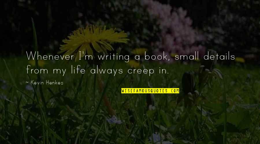 Amoindrissement Quotes By Kevin Henkes: Whenever I'm writing a book, small details from