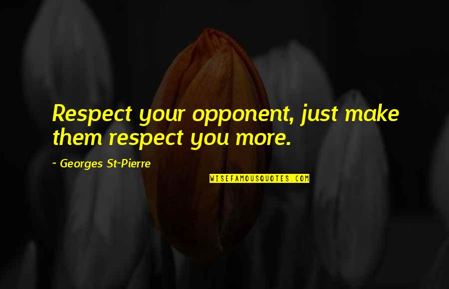 Amok Quotes By Georges St-Pierre: Respect your opponent, just make them respect you