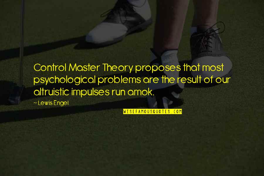 Amok Quotes By Lewis Engel: Control Master Theory proposes that most psychological problems