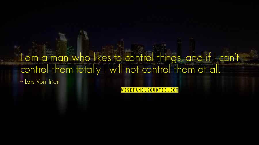 Amokrane Rachid Quotes By Lars Von Trier: I am a man who likes to control Amokrane Rachid Quotes By Lars Von Trier: I am a man who likes to control