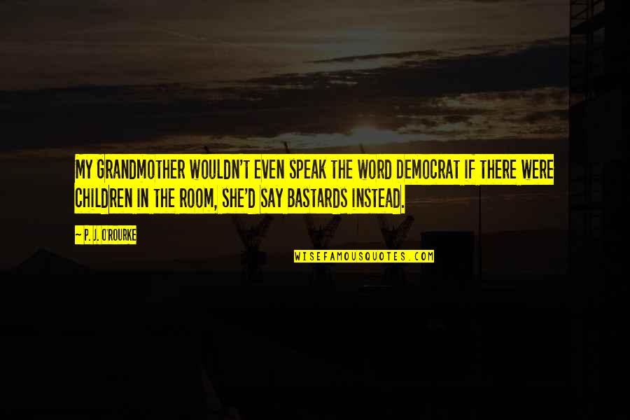 Amokrane Rachid Quotes By P. J. O'Rourke: My Grandmother wouldn't even speak the word Democrat Amokrane Rachid Quotes By P. J. O'Rourke: My Grandmother wouldn't even speak the word Democrat
