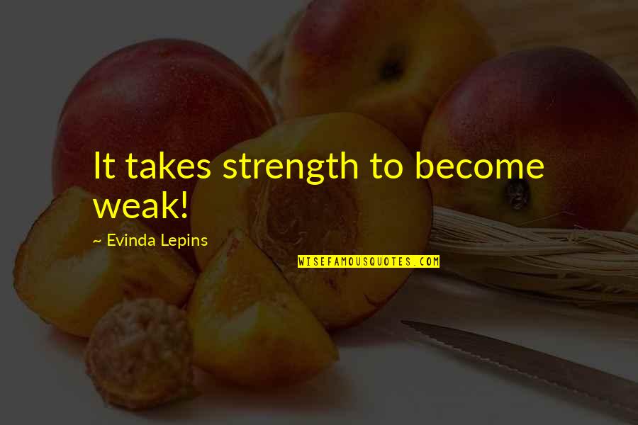 Amolia Cesar Quotes By Evinda Lepins: It takes strength to become weak!