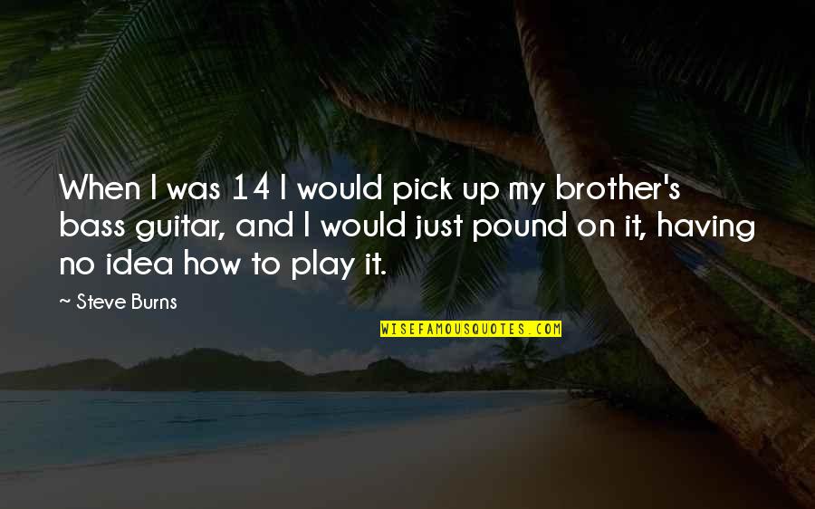 Amolik Quotes By Steve Burns: When I was 14 I would pick up Amolik Quotes By Steve Burns: When I was 14 I would pick up
