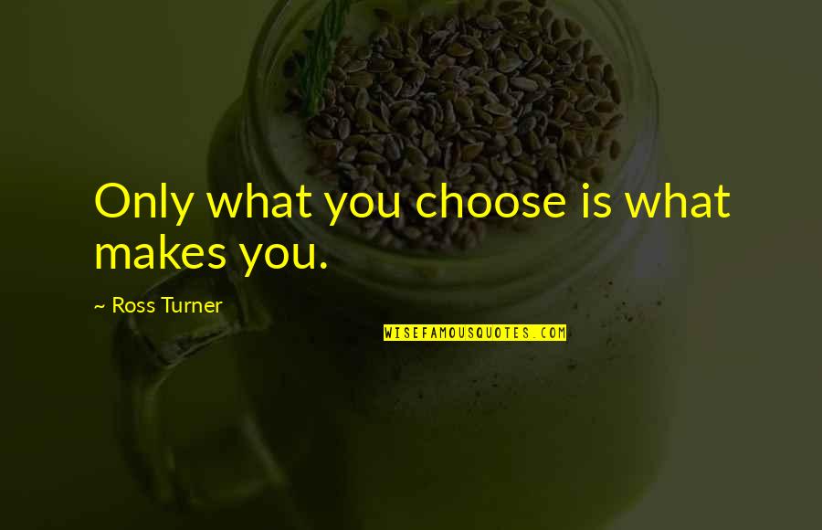 Amondys Quotes By Ross Turner: Only what you choose is what makes you. Amondys Quotes By Ross Turner: Only what you choose is what makes you.