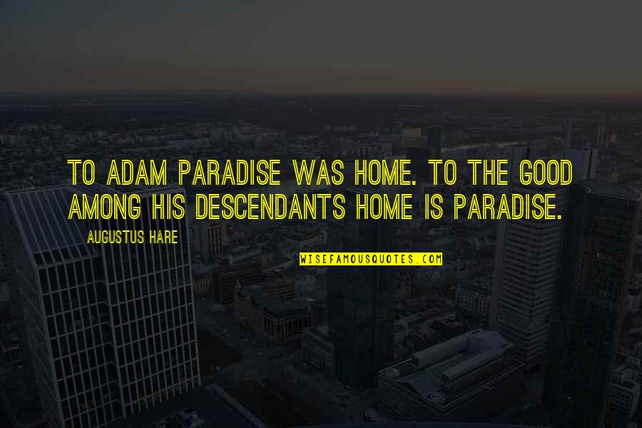 Among Quotes By Augustus Hare: To Adam Paradise was home. To the good