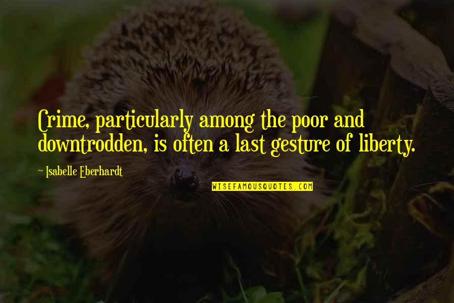 Among Quotes By Isabelle Eberhardt: Crime, particularly among the poor and downtrodden, is