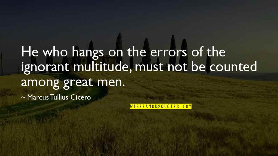 Among Quotes By Marcus Tullius Cicero: He who hangs on the errors of the