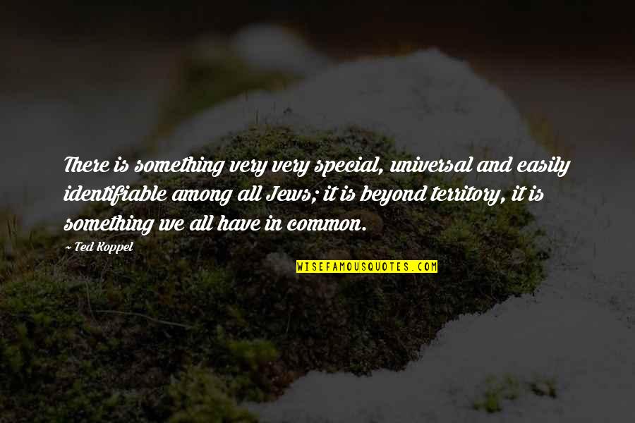 Among Quotes By Ted Koppel: There is something very very special, universal and