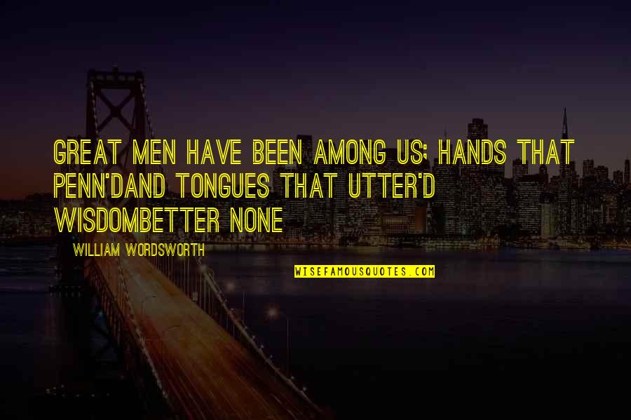 Among Quotes By William Wordsworth: Great men have been among us; hands that