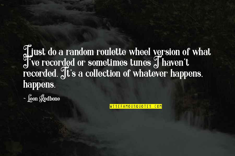 Among The Clouds Quotes By Leon Redbone: I just do a random roulette wheel version