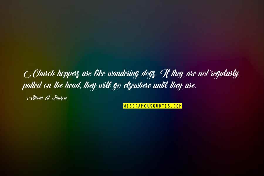 Among The Clouds Quotes By Steven J. Lawson: Church hoppers are like wandering dogs. If they