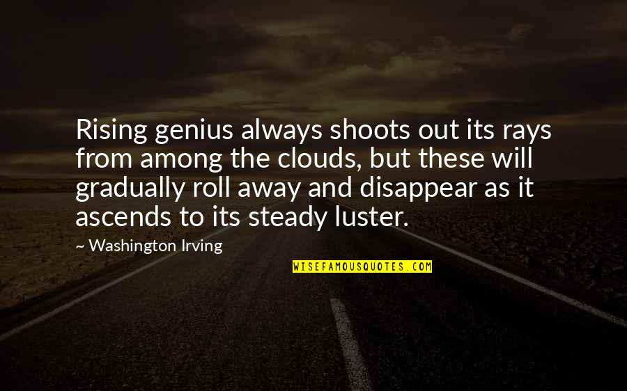 Among The Clouds Quotes By Washington Irving: Rising genius always shoots out its rays from