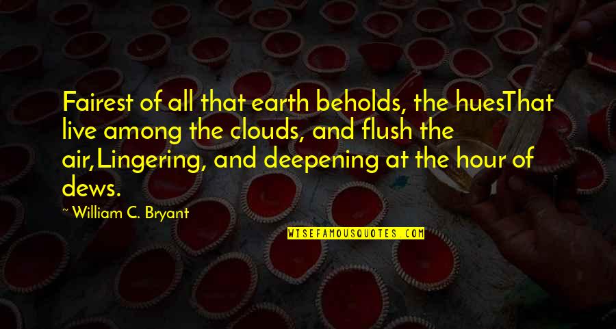 Among The Clouds Quotes By William C. Bryant: Fairest of all that earth beholds, the huesThat Among The Clouds Quotes By William C. Bryant: Fairest of all that earth beholds, the huesThat