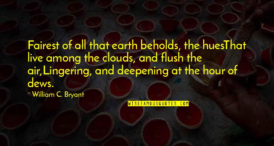 Among The Clouds Quotes By William C. Bryant: Fairest of all that earth beholds, the huesThat