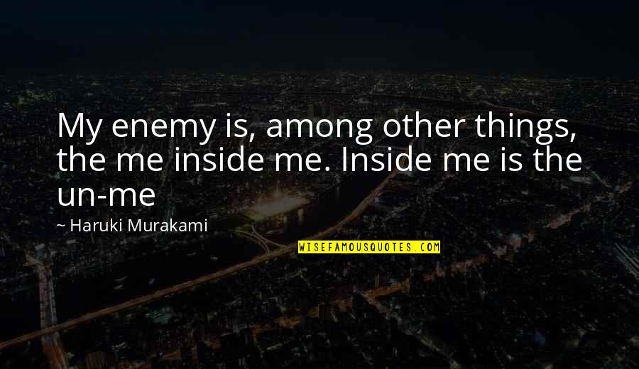Among The Enemy Quotes By Haruki Murakami: My enemy is, among other things, the me