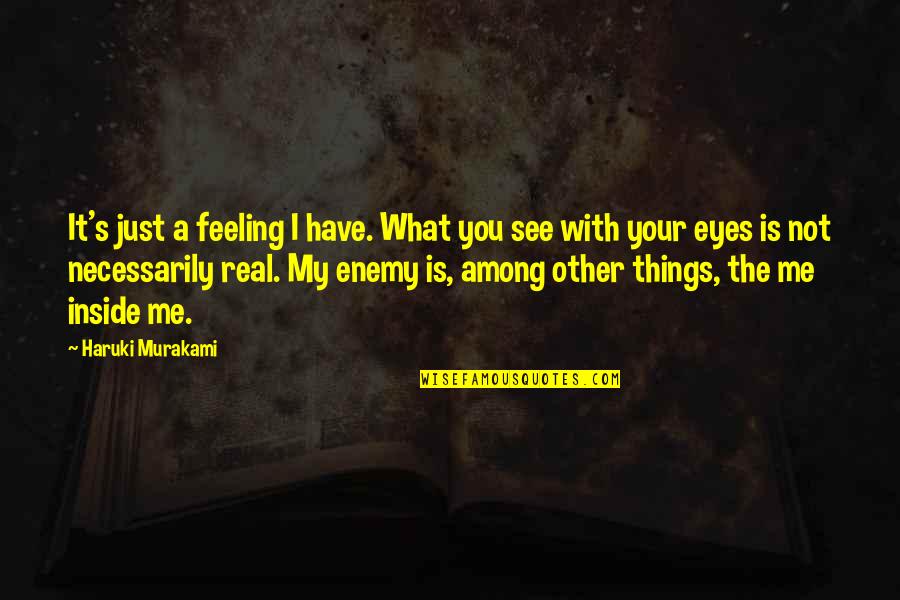 Among The Enemy Quotes By Haruki Murakami: It's just a feeling I have. What you