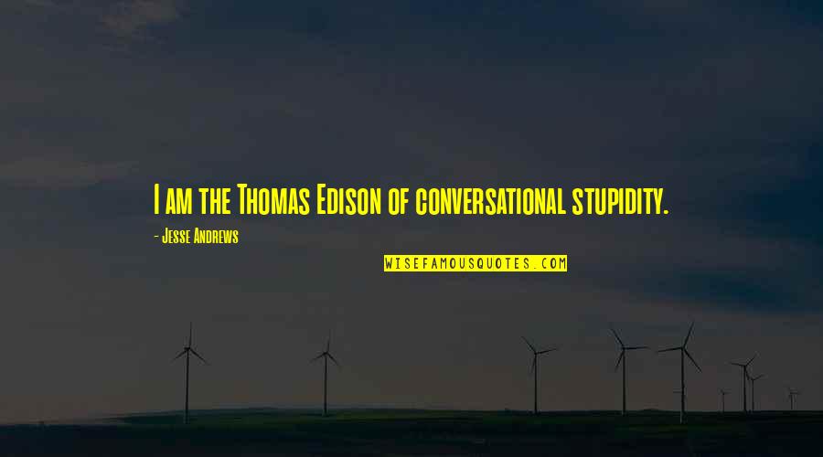 Among The Enemy Quotes By Jesse Andrews: I am the Thomas Edison of conversational stupidity.
