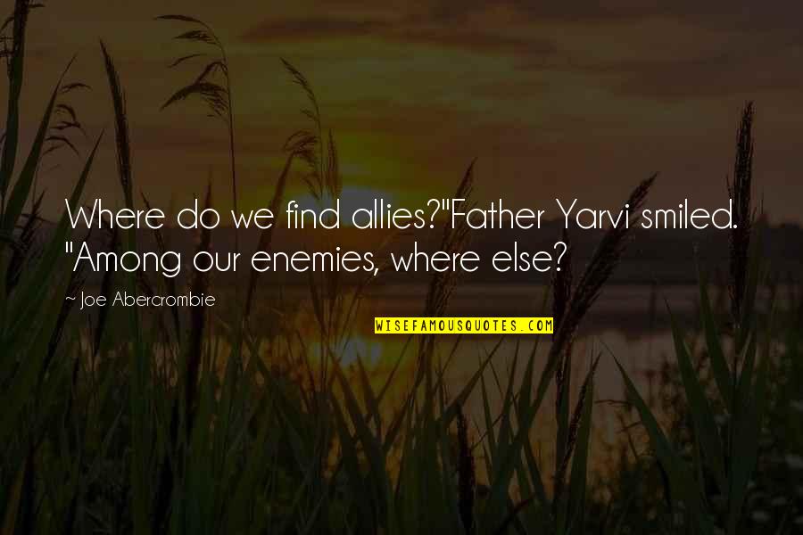 Among The Enemy Quotes By Joe Abercrombie: Where do we find allies?"Father Yarvi smiled. "Among