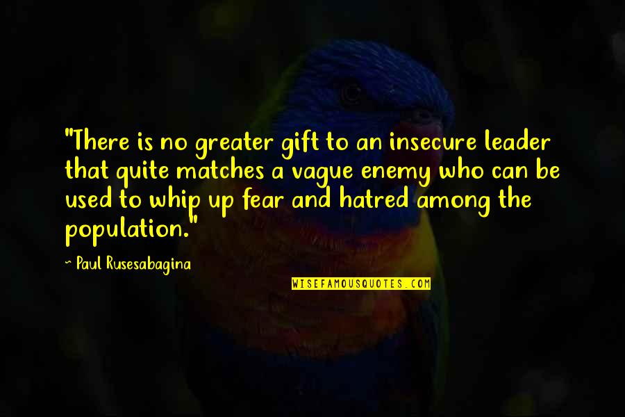 Among The Enemy Quotes By Paul Rusesabagina: "There is no greater gift to an insecure
