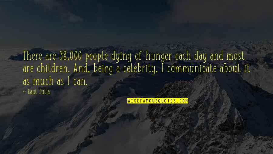 Among The Enemy Quotes By Raul Julia: There are 38,000 people dying of hunger each