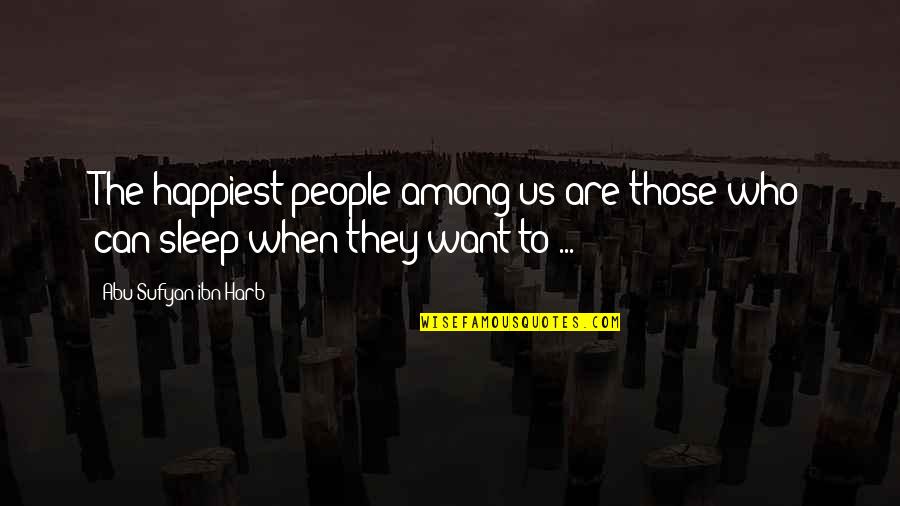 Among The Sleep Quotes By Abu Sufyan Ibn Harb: The happiest people among us are those who