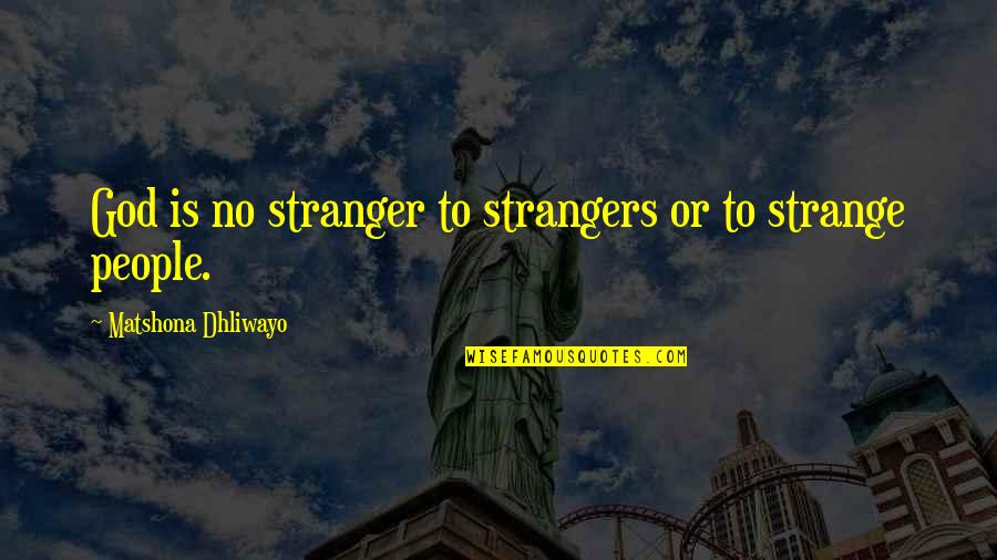 Among The Sleep Quotes By Matshona Dhliwayo: God is no stranger to strangers or to