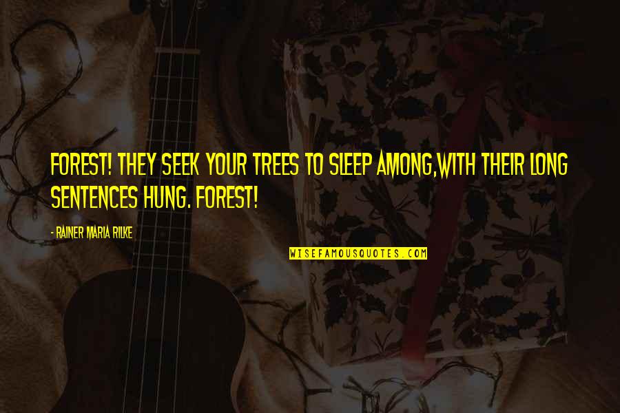 Among The Sleep Quotes By Rainer Maria Rilke: Forest! They seek your trees to sleep among,With