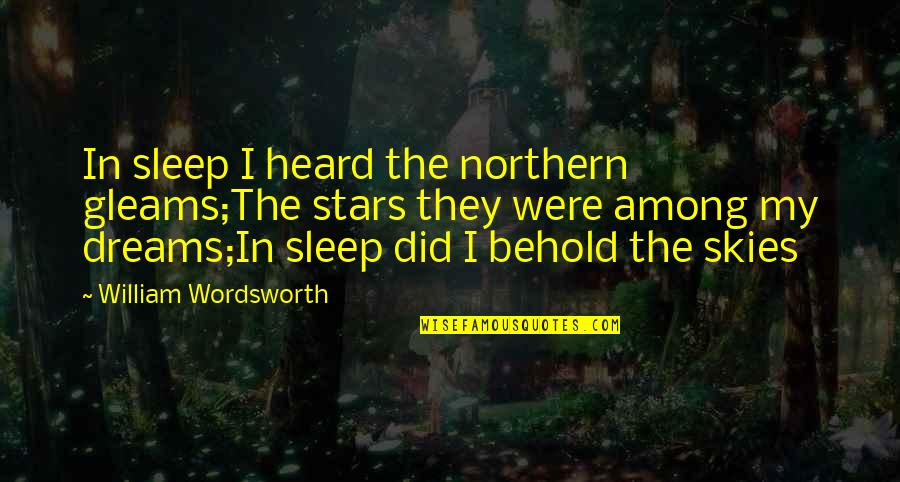Among The Sleep Quotes By William Wordsworth: In sleep I heard the northern gleams;The stars