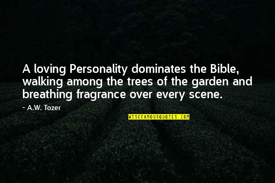 Among The Trees Quotes By A.W. Tozer: A loving Personality dominates the Bible, walking among