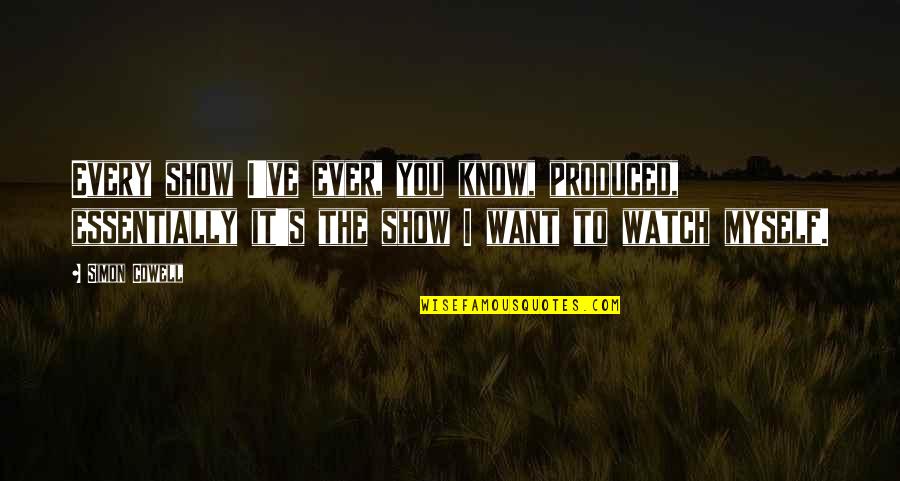 Amongst White Clouds Quotes By Simon Cowell: Every show I've ever, you know, produced, essentially