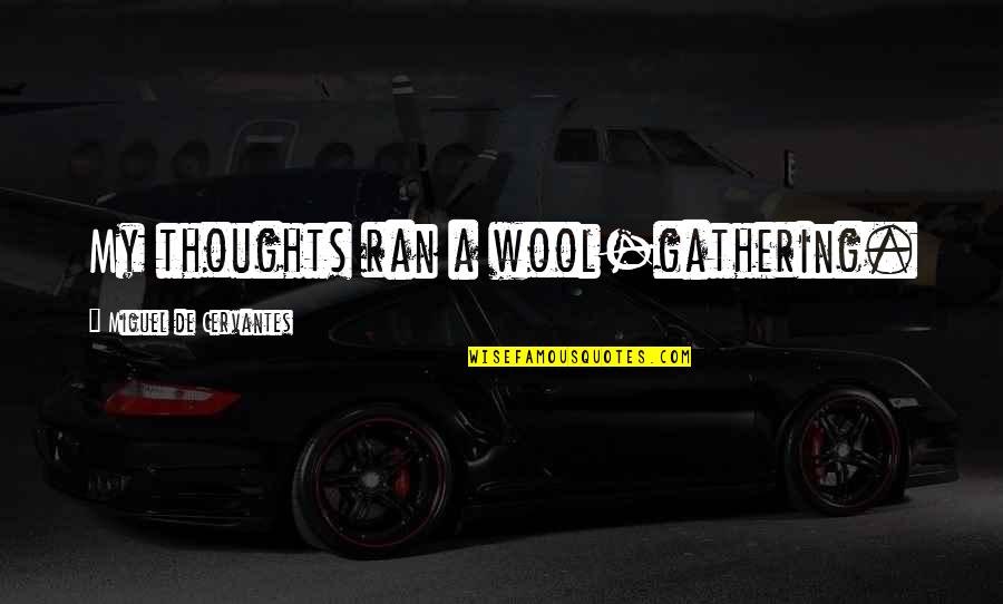 Amoniaco Simbolo Quotes By Miguel De Cervantes: My thoughts ran a wool-gathering.