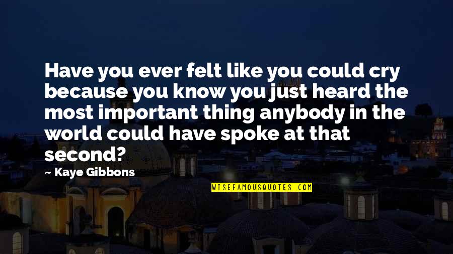 Amoniaco Usos Quotes By Kaye Gibbons: Have you ever felt like you could cry Amoniaco Usos Quotes By Kaye Gibbons: Have you ever felt like you could cry