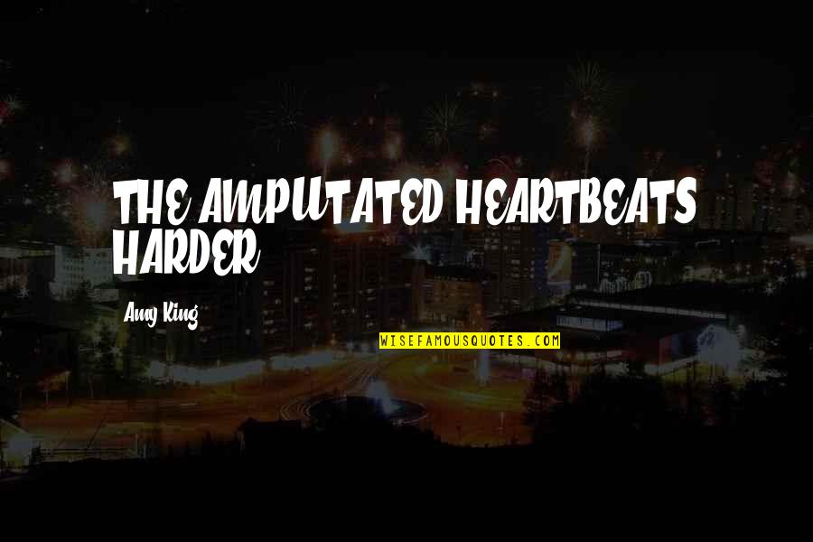 Amonix Quotes By Amy King: THE AMPUTATED HEARTBEATS HARDER