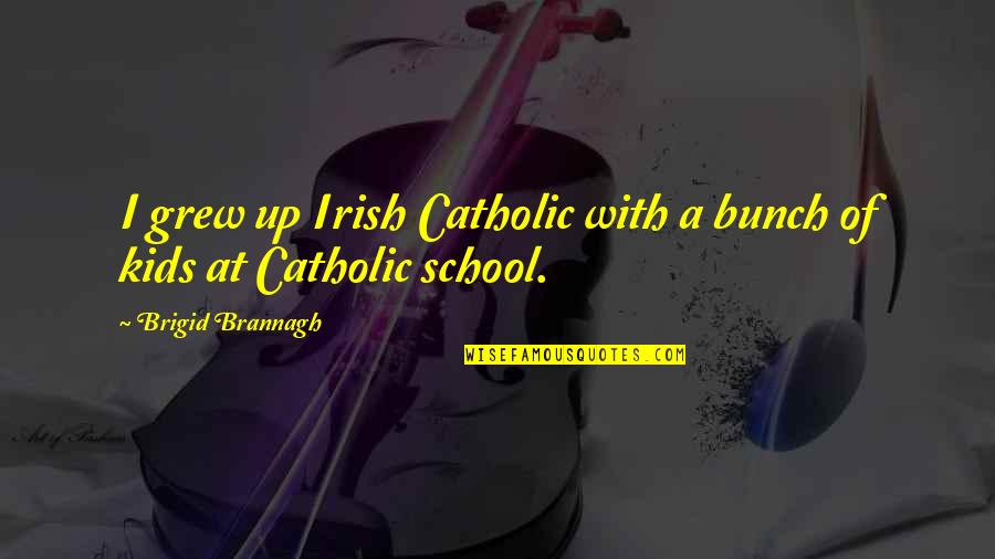 Amonst Quotes By Brigid Brannagh: I grew up Irish Catholic with a bunch