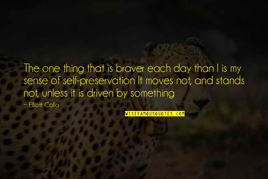 Amonst Quotes By Elliott Colla: The one thing that is braver each day